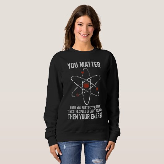 You Matter You Energy  Physicist Physics Trui (Voorkant volledig)