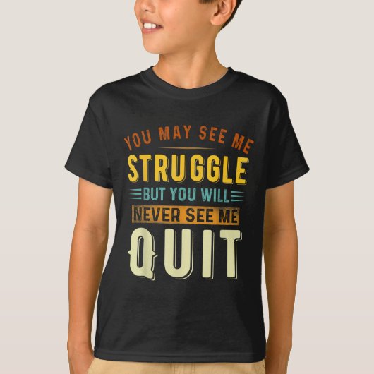 You May See Me Struggle But You Will Never See Me T-shirt (Voorkant)