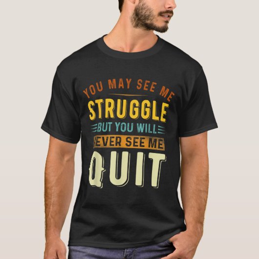 You May See Me Struggle But You Will Never See Me  T-shirt (Voorkant)