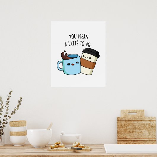 You Mean A Latte To Me Funny Coffee Pun Poster (Keuken)