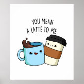 You Mean A Latte To Me Funny Coffee Pun Poster (Voorkant)