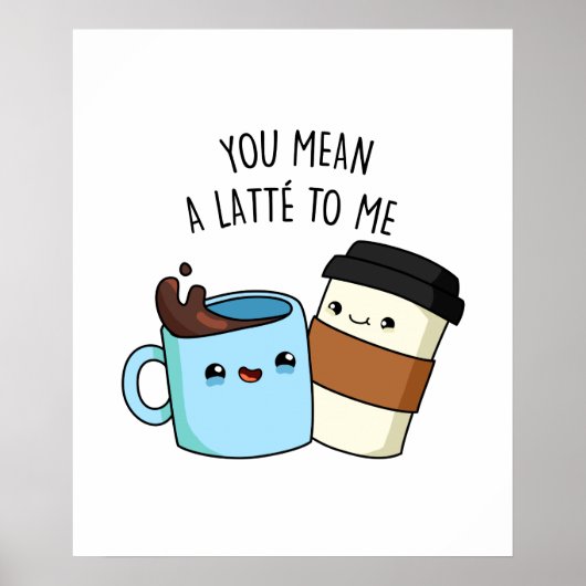 You Mean A Latte To Me Funny Coffee Pun Poster (Voorkant)