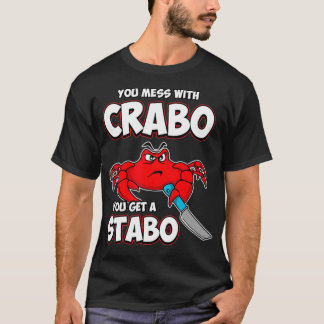 You Mess With Crabo You Get A Stabo T-shirt