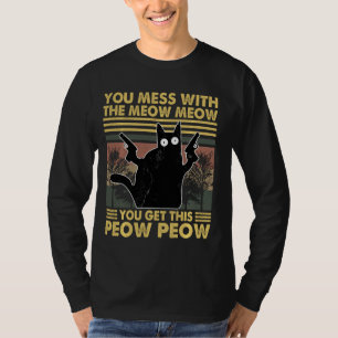 You Mess With The Meow You Get This Peow Peow T-shirt
