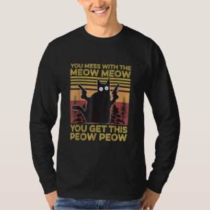 You Mess With The Meow You Get This Peow Peow T-shirt