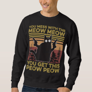 You Mess With The Meow You Get This Peow Peow Trui