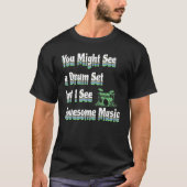 You Might See A Drum Set Drummer T-shirt (Voorkant)
