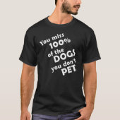 You Miss 100 of the Dogs You Dont Pet Funny T-shirt (Voorkant)