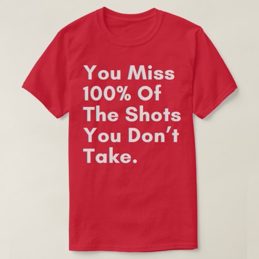 You miss 100 of the shots you dont take t-shirt (Design voorkant)