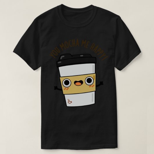 You Mocha Me Happy Schattige Coffee Pun 1 T-shirt (Design voorkant)