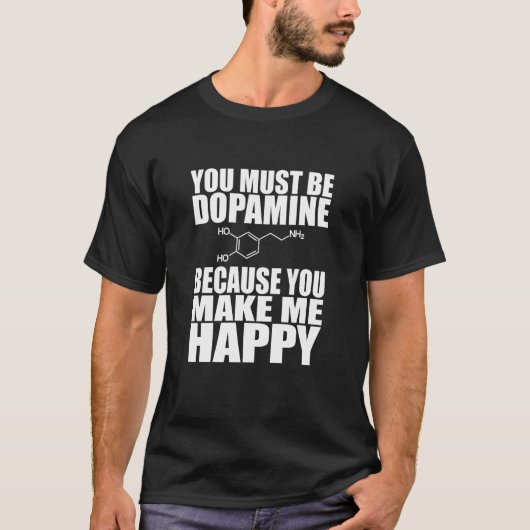 You Must Be Dopamine - You Make me Happy T-shirt (Voorkant)
