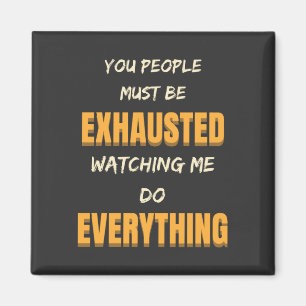 You Must Be Exhausted Watching Me Do Everything Magneet