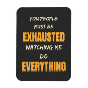 You Must Be Exhausted Watching Me Do Everything Magneet