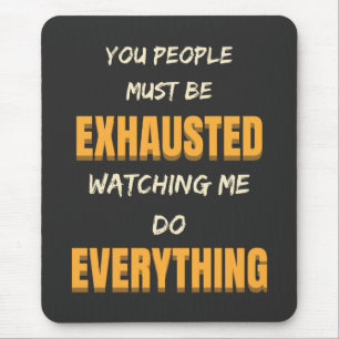 You Must Be Exhausted Watching Me Do Everything Muismat