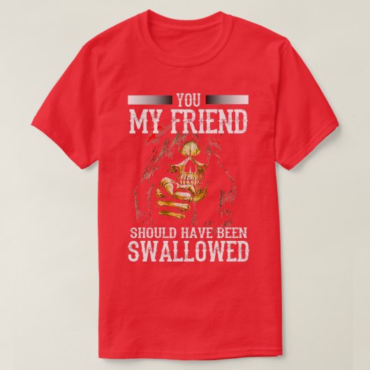 You My Friend Should Have Been Swallowed Skull Fun T-shirt (Design voorkant)