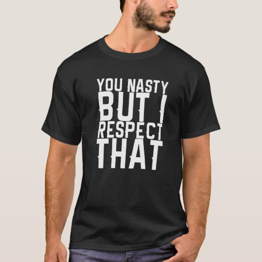 You Nasty But I Respect That   T-shirt (Voorkant)