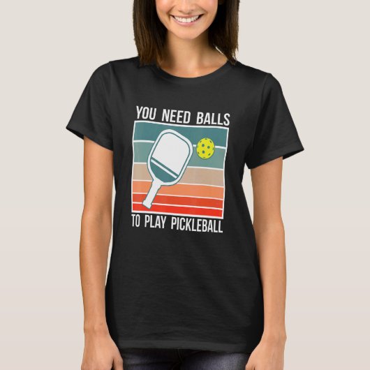 You Need Balls To Play Pickleball Player_2 T-shirt (Voorkant)
