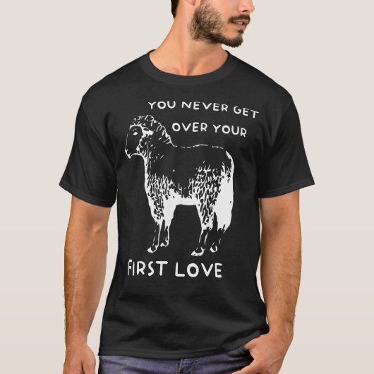 You never get over your First Love Funny Sarcastic T-shirt (Voorkant)