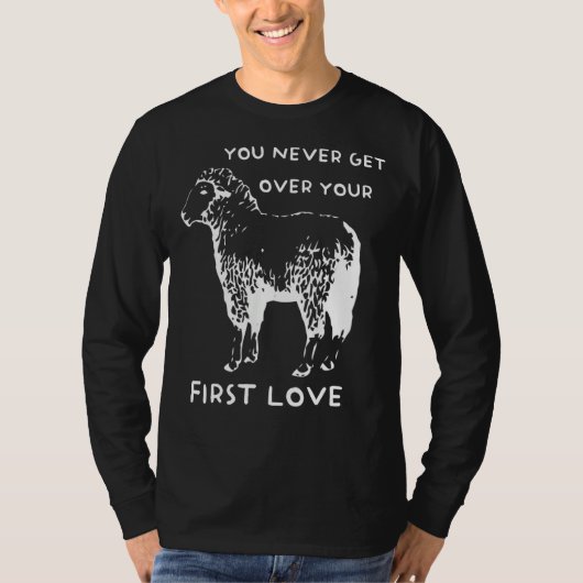 You never get over your First Love Funny Sarcastic T-shirt (Voorkant)