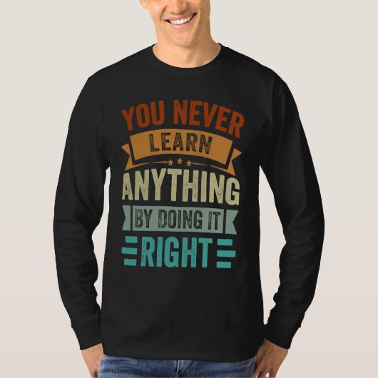 You Never Learn Anything By Doing It Right  Sarcas T-shirt (Voorkant)