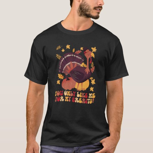 You Only Like Me for My Breasts  Thanksgiving  1 T-shirt (Voorkant)