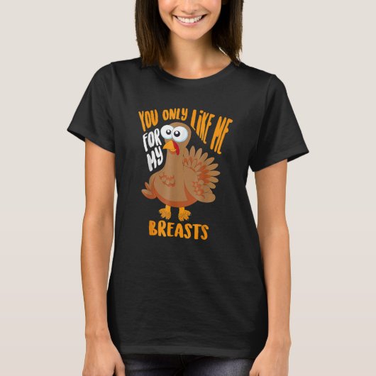 You Only Like Me For My Breasts Thanksgiving Cute T-shirt (Voorkant)