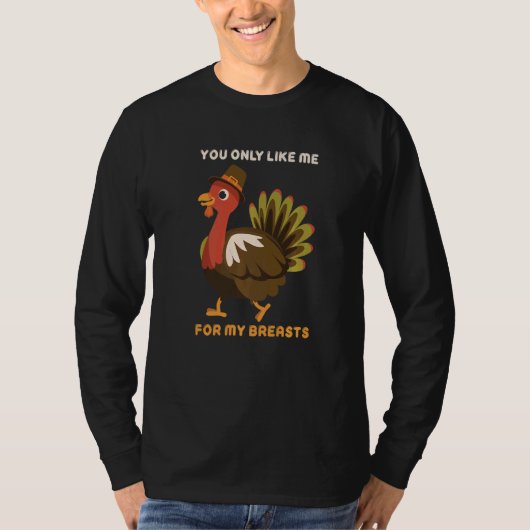 You Only Like Me For My Breasts Thanksgiving Turke T-shirt (Voorkant)
