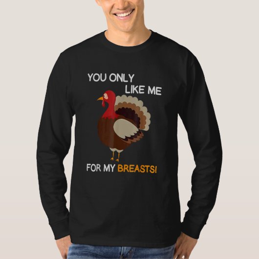 You Only Like Me For My Breasts Thanksgiving Turke T-shirt (Voorkant)