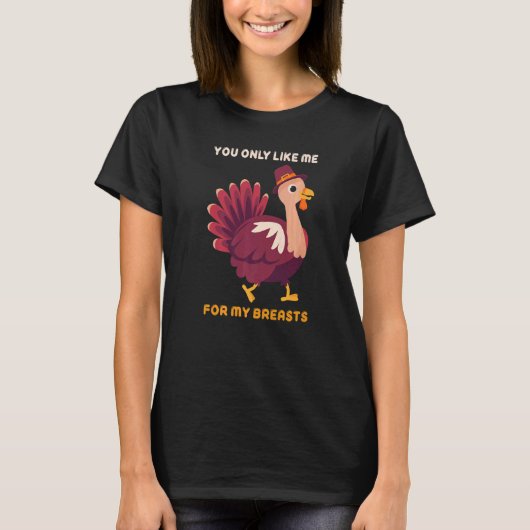 You Only Like Me For My Breasts  Turkey Thanksgivi T-shirt (Voorkant)