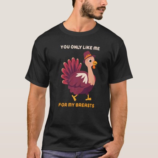 You Only Like Me For My Breasts  Turkey Thanksgivi T-shirt (Voorkant)