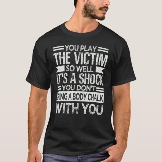 You Play The Victim So Well It's A Shock   Sarcasm T-shirt (Voorkant)
