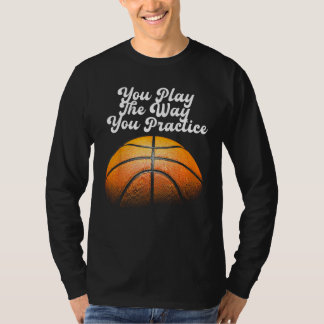 You Play The Way You Practice Sport T-shirt