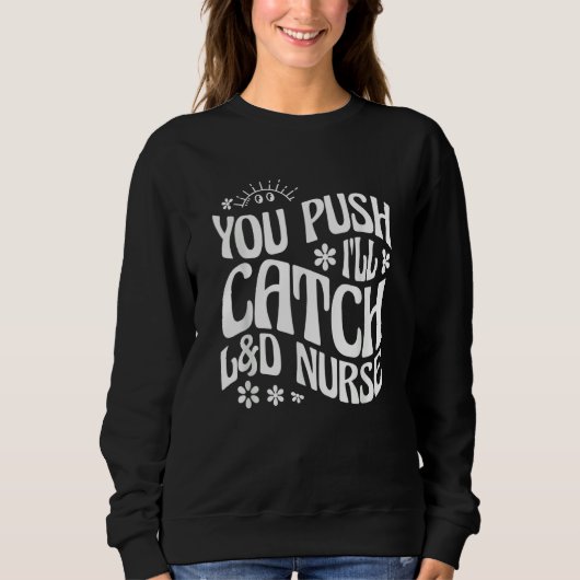 You Push I'll Catch L&D Nurse Labor and Delivery N Trui (Voorkant)