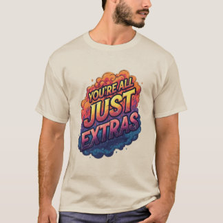 "You’re All Just Extras T-Shirt | Funny Sarcastic 