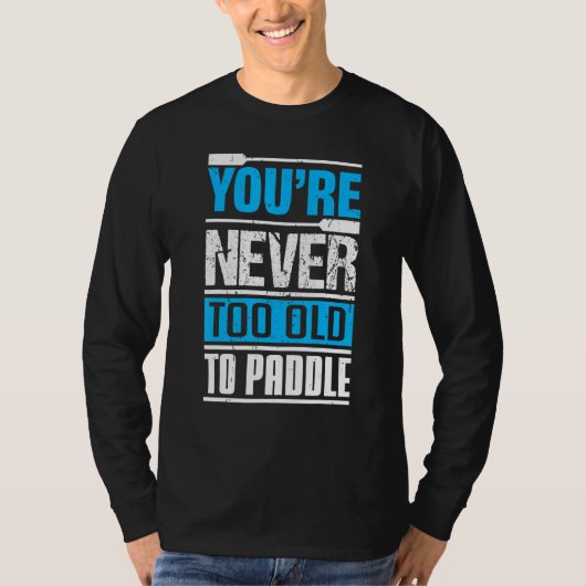 You´re Never Too Old To Paddle  Dragon Boat Paddli T-shirt (Voorkant)