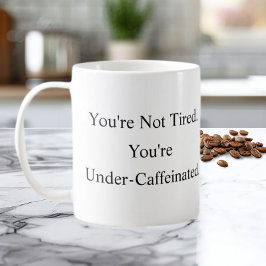 You’re Not Tired You’re Under-Caffeinated Mug Koffiemok