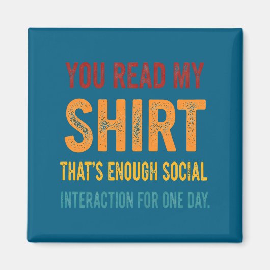 You Read My Shirt That's Enough Social Interaction Magneet (Voorkant)