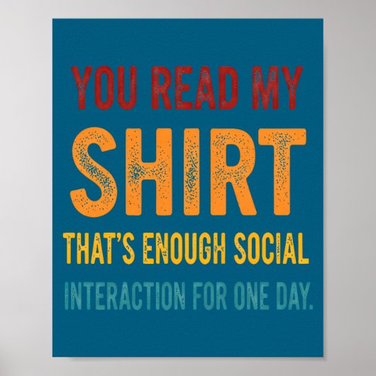 You Read My Shirt That's Enough Social Interaction Poster (Voorkant)