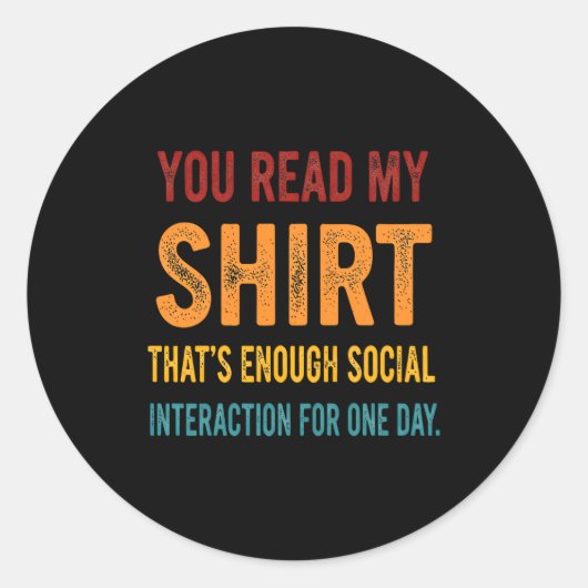 You Read My Shirt That's Enough Social Interaction Ronde Sticker (Voorkant)