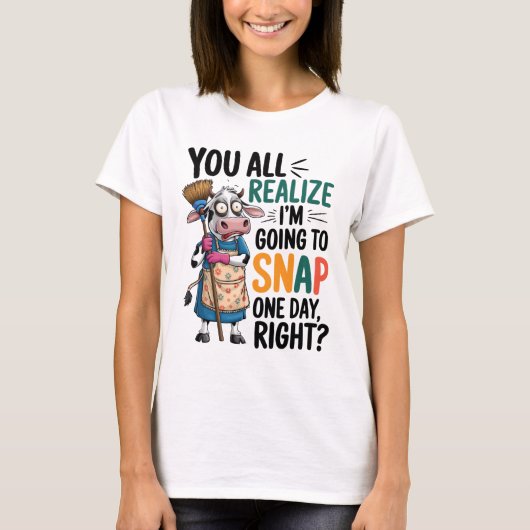 You Realize I’m Going Snap One Day Right  T-shirt (Voorkant)