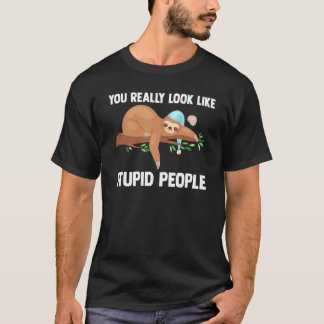 You Really Look Like Stupid People Slothes Animal  T-shirt