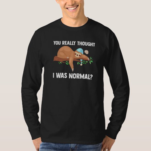 You Really Thought I Was Normal Slothes Animal Laz T-shirt (Voorkant)