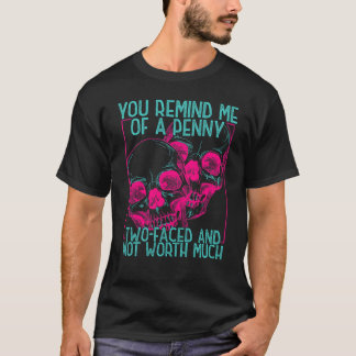 You Remind Me Of A Penny Two Faced And Worth Much  T-shirt