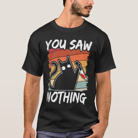 You Saw Nothing Black Cat Sarcasm Murder Blood T-shirt (Voorkant)