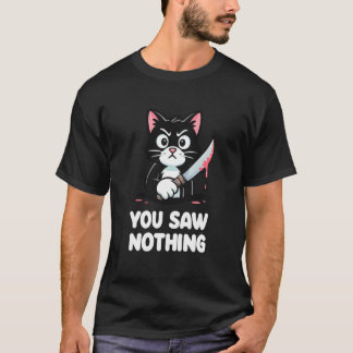 You Saw Nothing Cat Dark Humor Creepy T-shirt