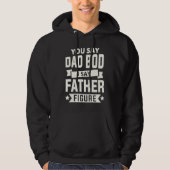 You say Dad Bod i say Father Figure love fathers d Hoodie (Voorkant)