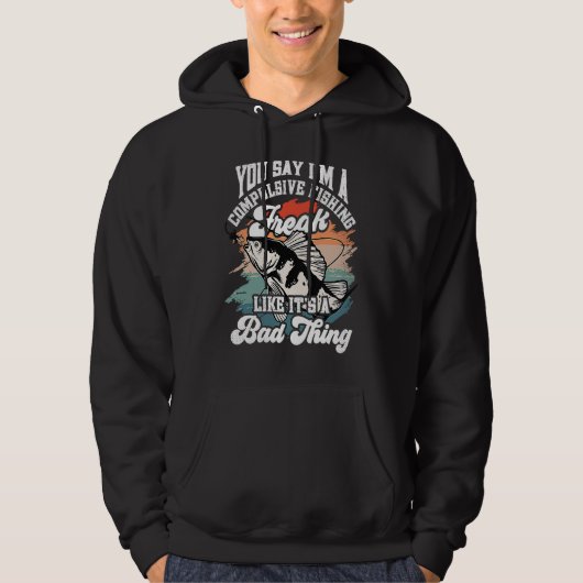 You say I'm a compulsive Fishing Freak like it's a Hoodie (Voorkant)