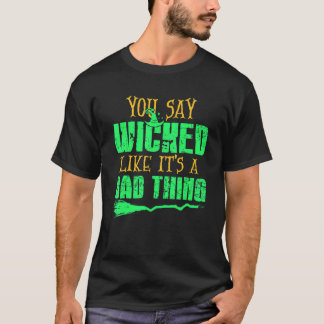 You Say Wicked Like It's A Bad thing Halloween Wit T-shirt