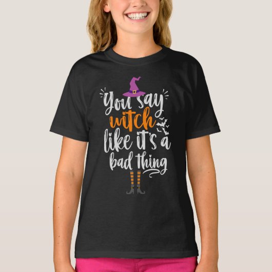 You Say Witch like it's a bad thing Funny Hallowee T-shirt (Voorkant)