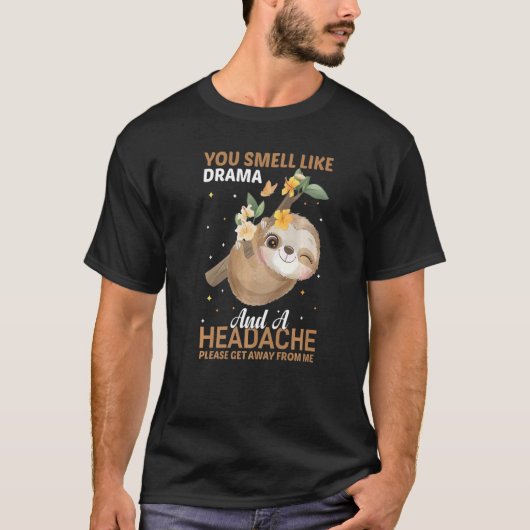 YOu smell like Drama and a Headache please get awa T-shirt (Voorkant)